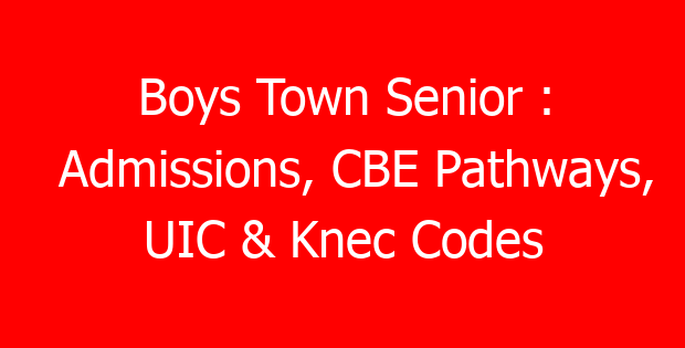 Boys Town Senior : Admissions, CBE Pathways, UIC & Knec Codes