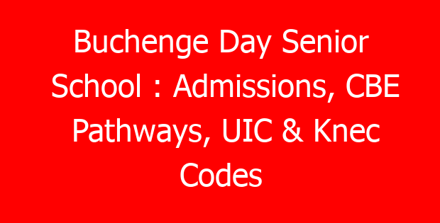 Buchenge Day Senior School : Admissions, CBE Pathways, UIC & Knec Codes