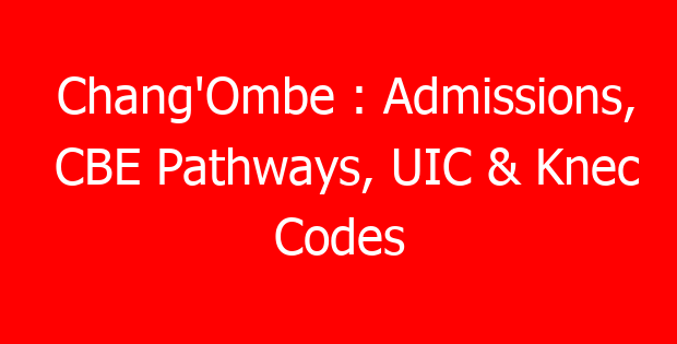 Chang’Ombe : Admissions, CBE Pathways, UIC & Knec Codes