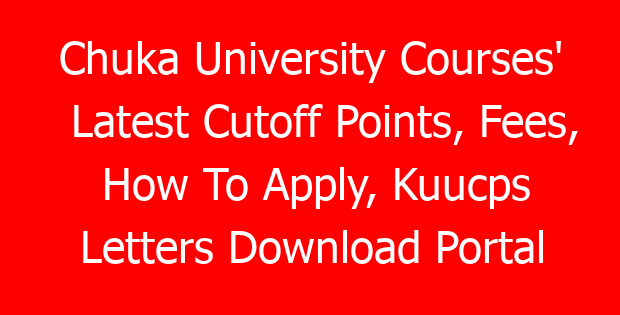 Chuka University Courses’ Latest Cutoff Points, Fees, How To Apply, Kuucps Letters Download Portal & Contacts