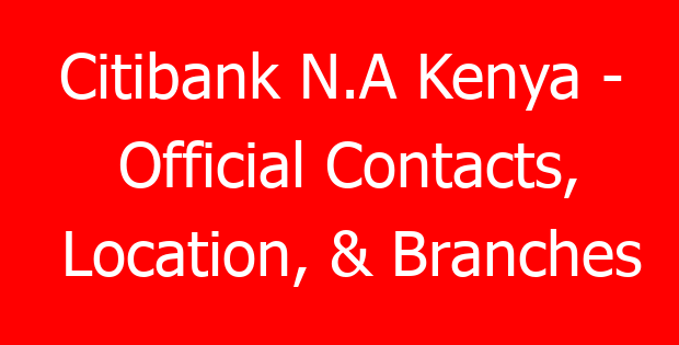 Citibank N.A Kenya – Official Contacts, Location, & Branches