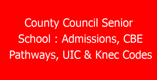 County Council Senior School : Admissions, CBE Pathways, UIC & Knec Codes