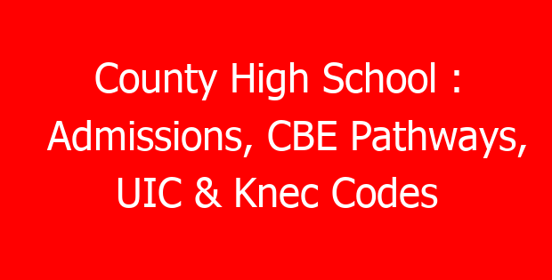 County High School : Admissions, CBE Pathways, UIC & Knec Codes