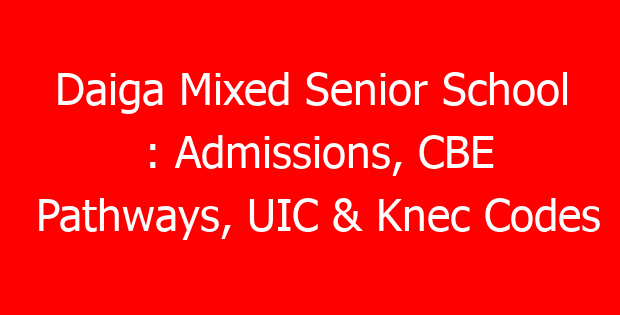 Daiga Mixed Senior School : Admissions, CBE Pathways, UIC & Knec Codes
