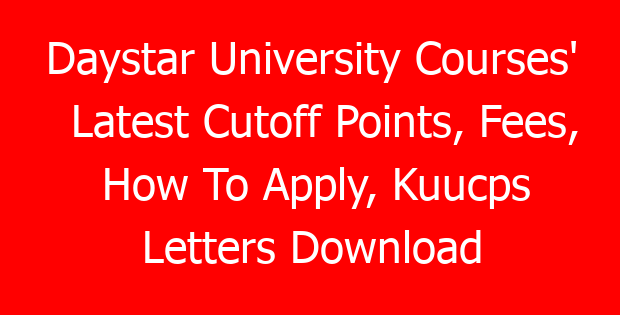 Daystar University Courses’ Latest Cutoff Points, Fees, How To Apply, Kuucps Letters Download Portal & Contacts