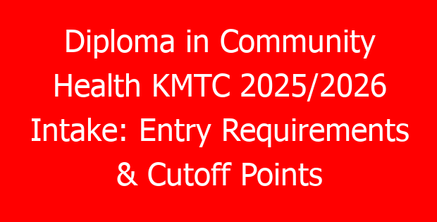 Diploma in Community Health KMTC 2025/2026 Intake: Entry Requirements & Cutoff Points