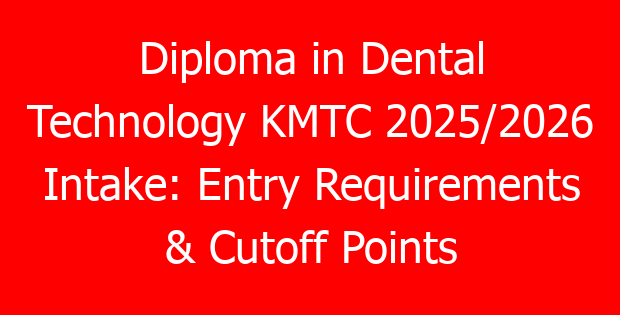 Diploma in Dental Technology KMTC 2025/2026 Intake: Entry Requirements & Cutoff Points