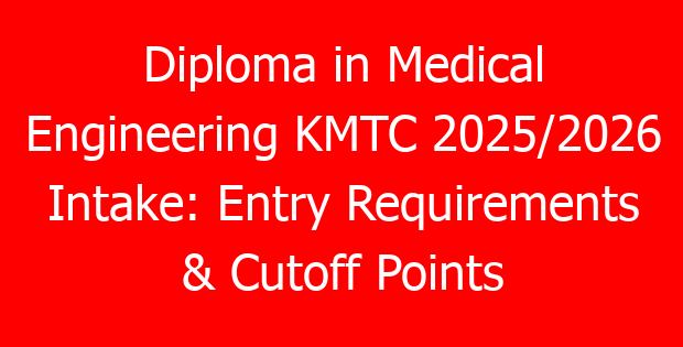 Diploma in Medical Engineering KMTC 2025/2026 Intake: Entry Requirements & Cutoff Points