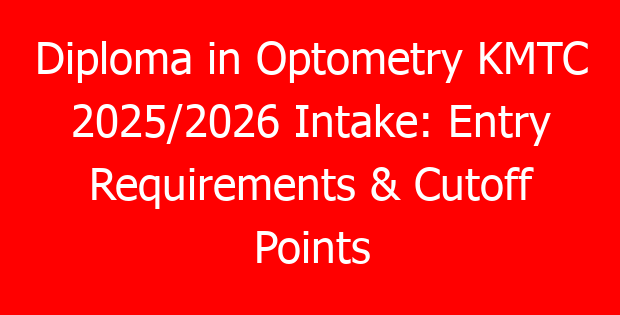 Diploma in Optometry KMTC 2025/2026 Intake: Entry Requirements & Cutoff Points