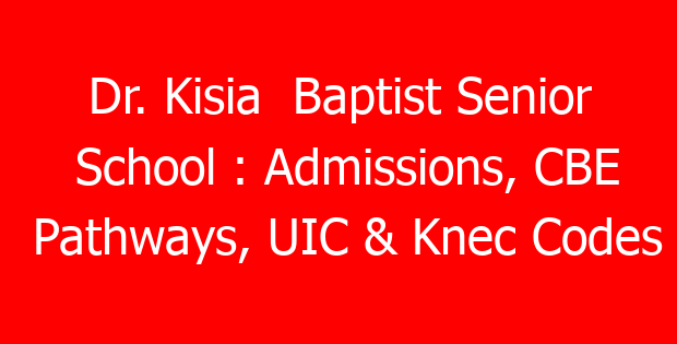 Dr. Kisia  Baptist Senior School : Admissions, CBE Pathways, UIC & Knec Codes