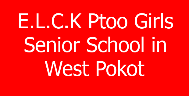 E.L.C.K Ptoo Girls Senior School in West Pokot