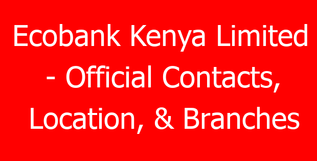 Ecobank Kenya Limited – Official Contacts, Location, & Branches