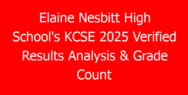 Elaine Nesbitt High School’s KCSE 2025 Verified Results Analysis & Grade Count