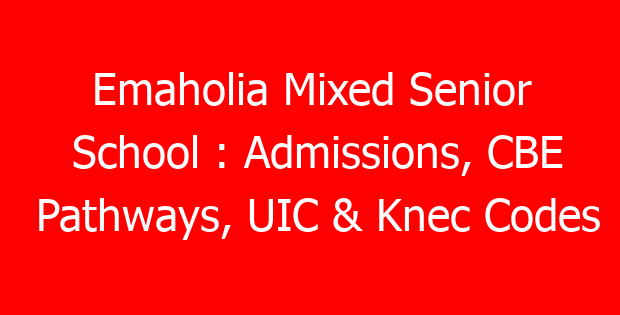 Emaholia Mixed Senior School : Admissions, CBE Pathways, UIC & Knec Codes
