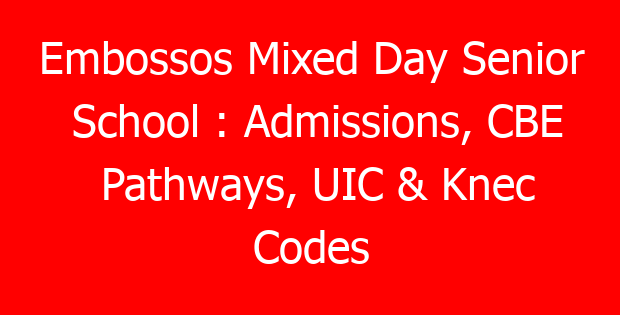 Embossos Mixed Day Senior School : Admissions, CBE Pathways, UIC & Knec Codes