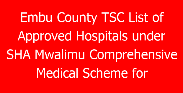 Embu County TSC List of Approved Hospitals under SHA Mwalimu Comprehensive Medical Scheme for teachers