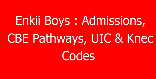 Enkii Boys : Admissions, CBE Pathways, UIC & Knec Codes