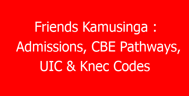 Friends Kamusinga : Admissions, CBE Pathways, UIC & Knec Codes