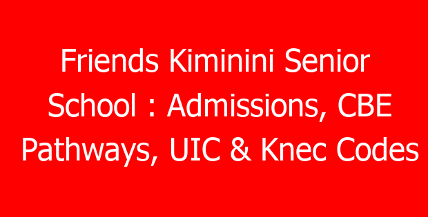 Friends Kiminini Senior School : Admissions, CBE Pathways, UIC & Knec Codes