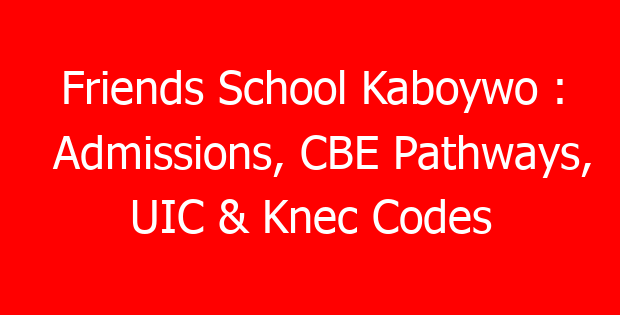 Friends School Kaboywo : Admissions, CBE Pathways, UIC & Knec Codes