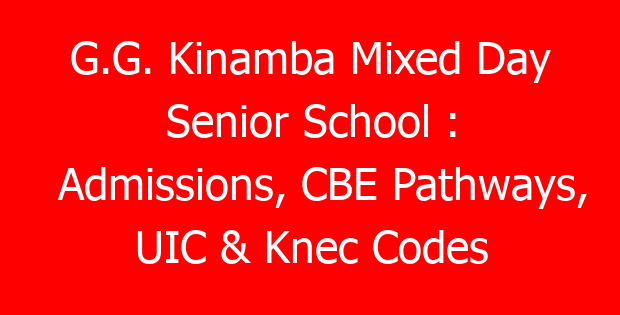 G.G. Kinamba Mixed Day Senior School : Admissions, CBE Pathways, UIC & Knec Codes