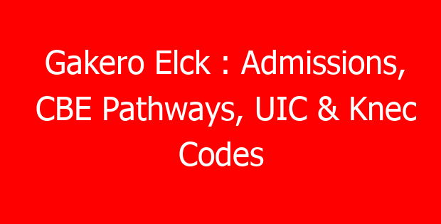 Gakero Elck : Admissions, CBE Pathways, UIC & Knec Codes