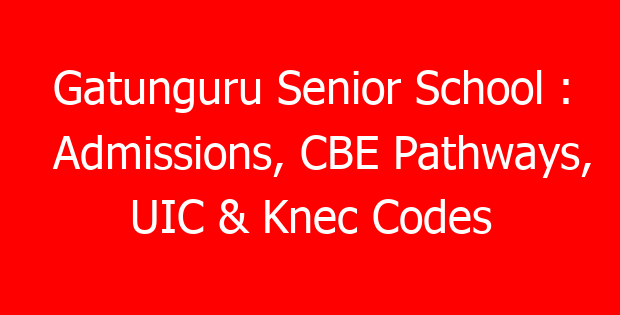 Gatunguru Senior School : Admissions, CBE Pathways, UIC & Knec Codes