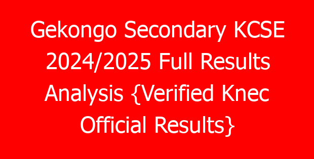 Gekongo Secondary KCSE 2024/2025 Full Results Analysis {Verified Knec Official Results}