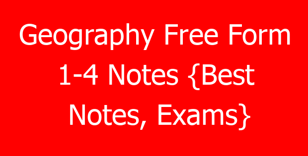 Geography Free Form 1-4 Notes {Best Notes, Exams}