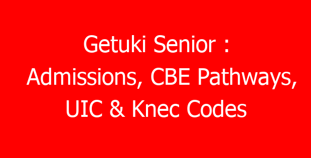 Getuki Senior : Admissions, CBE Pathways, UIC & Knec Codes