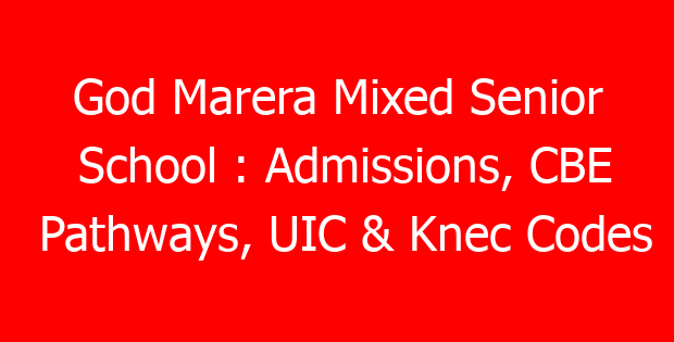 God Marera Mixed Senior School : Admissions, CBE Pathways, UIC & Knec Codes