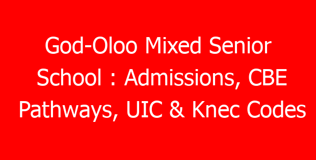 God-Oloo Mixed Senior School : Admissions, CBE Pathways, UIC & Knec Codes