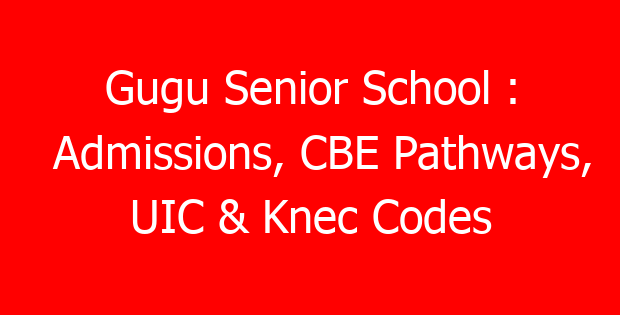 Gugu Senior School : Admissions, CBE Pathways, UIC & Knec Codes