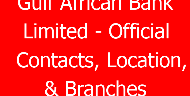 Gulf African Bank Limited – Official Contacts, Location, & Branches
