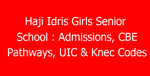 Haji Idris Girls Senior School : Admissions, CBE Pathways, UIC & Knec Codes