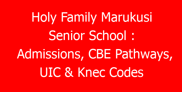Holy Family Marukusi Senior School : Admissions, CBE Pathways, UIC & Knec Codes