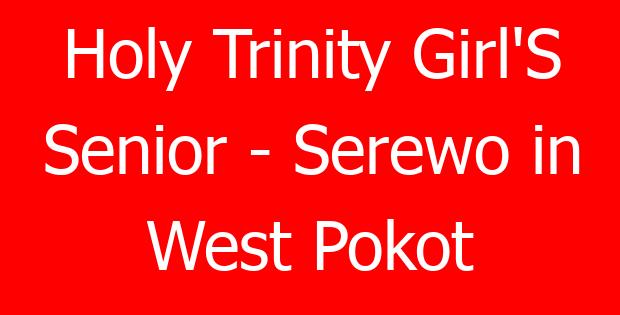 Holy Trinity Girl’S Senior – Serewo in West Pokot