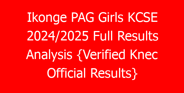 Ikonge PAG Girls KCSE 2024/2025 Full Results Analysis {Verified Knec Official Results}