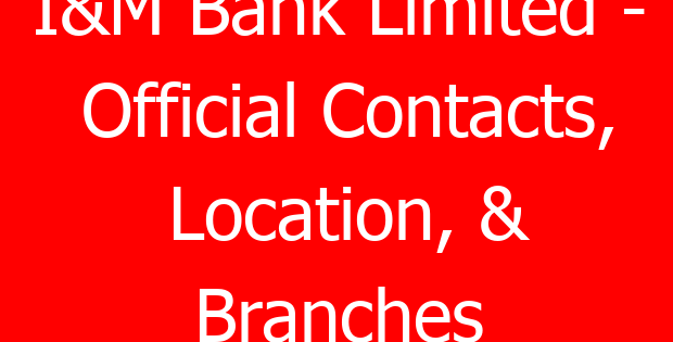 I&M Bank Limited – Official Contacts, Location, & Branches