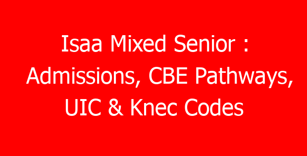 Isaa Mixed Senior : Admissions, CBE Pathways, UIC & Knec Codes