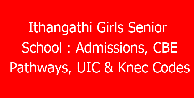 Ithangathi Girls Senior School : Admissions, CBE Pathways, UIC & Knec Codes