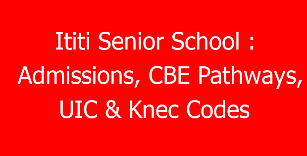 Ititi Senior School : Admissions, CBE Pathways, UIC & Knec Codes