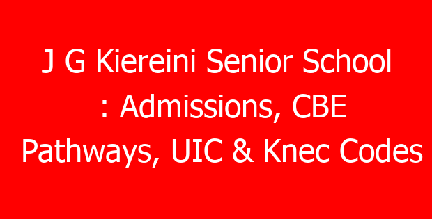 J G Kiereini Senior School : Admissions, CBE Pathways, UIC & Knec Codes