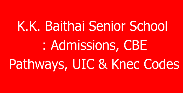 K.K. Baithai Senior School : Admissions, CBE Pathways, UIC & Knec Codes