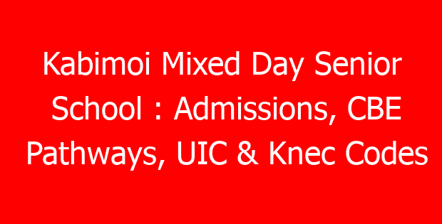 Kabimoi Mixed Day Senior School : Admissions, CBE Pathways, UIC & Knec Codes