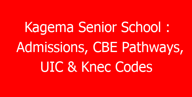 Kagema Senior School : Admissions, CBE Pathways, UIC & Knec Codes