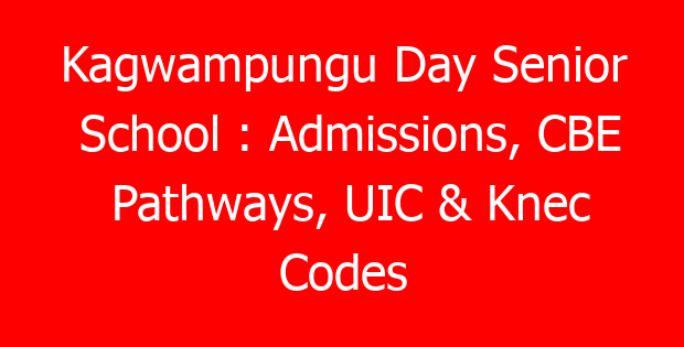 Kagwampungu Day Senior School : Admissions, CBE Pathways, UIC & Knec Codes