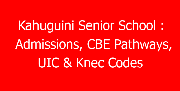 Kahuguini Senior School : Admissions, CBE Pathways, UIC & Knec Codes