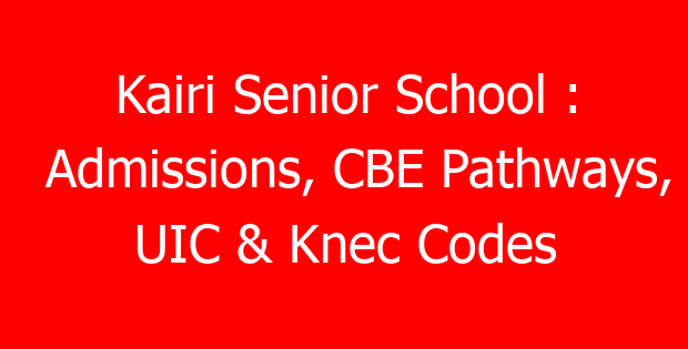 Kairi Senior School : Admissions, CBE Pathways, UIC & Knec Codes