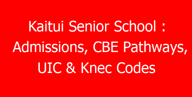 Kaitui Senior School : Admissions, CBE Pathways, UIC & Knec Codes